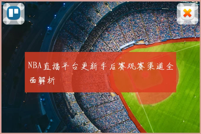 NBA直播平台更新季后赛观赛渠道全面解析
