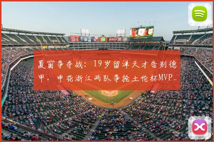 夏窗争夺战:19岁留洋天才告别德甲,申花浙江两队争抢土伦杯MVP_谢初筠_中国_欧洲