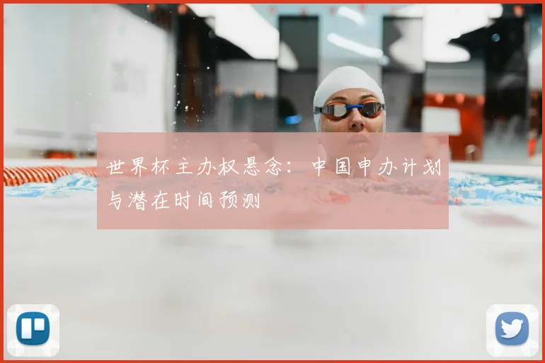 世界杯主办权悬念：中国申办计划与潜在时间预测