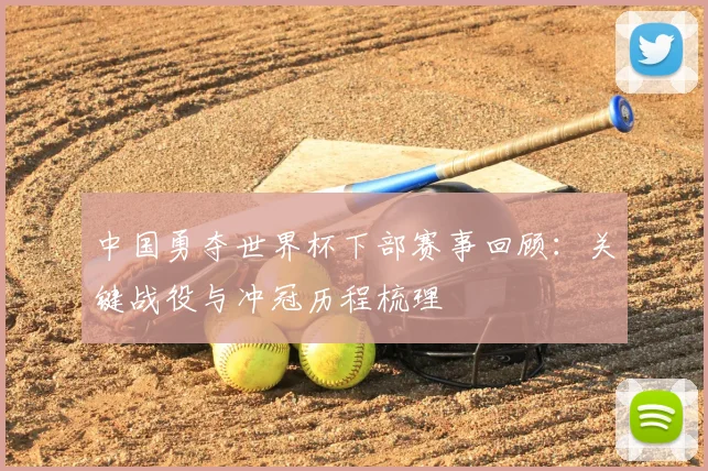 中国勇夺世界杯下部赛事回顾:关键战役与冲冠历程梳理