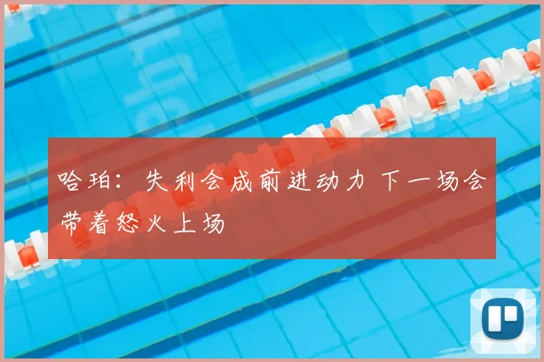 哈珀：失利会成前进动力 下一场会带着怒火上场