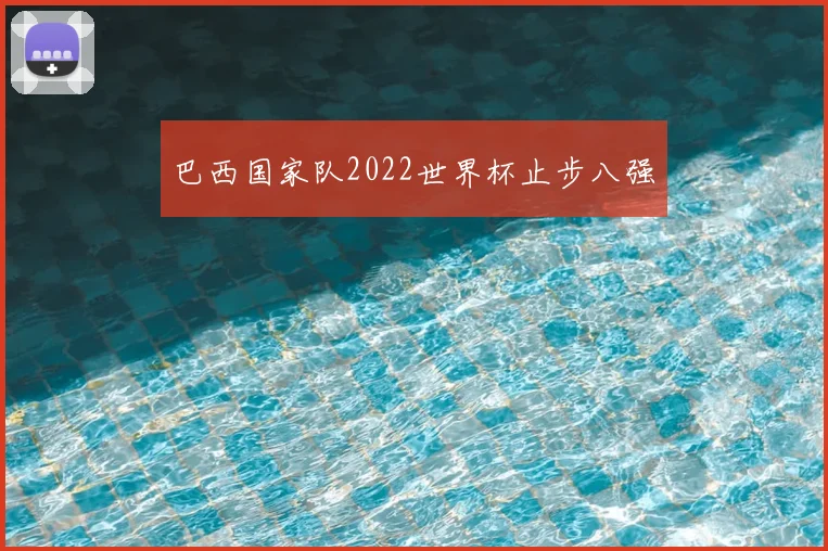 巴西国家队2022世界杯止步八强