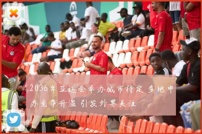 2036年亚运会举办城市待定 多地申办竞争升温 引发外界关注