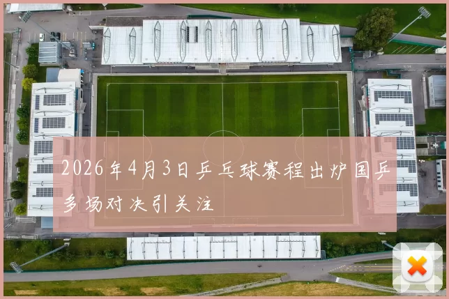 2026年4月3日乒乓球赛程出炉国乒多场对决引关注